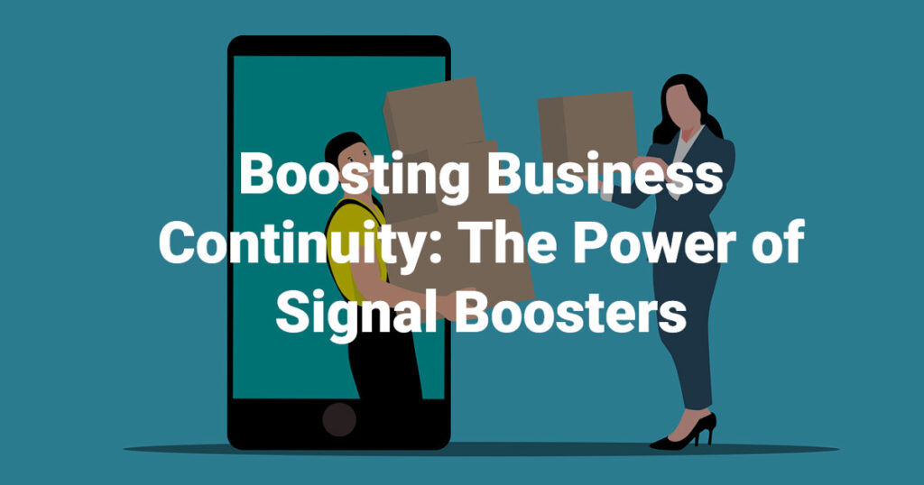 Boosting Business Continuity: The Power of Signal Boosters