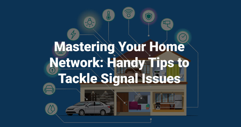 Mastering Your Home Network: Handy Tips to Tackle Signal Issues