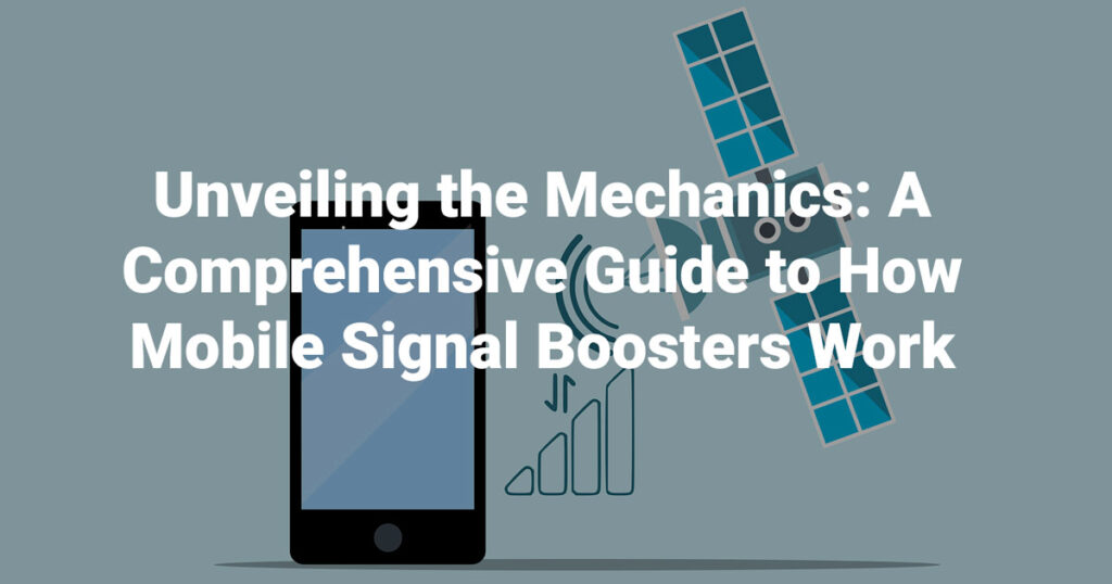 Unveiling the Mechanics: A Comprehensive Guide to How Mobile Signal Boosters Work